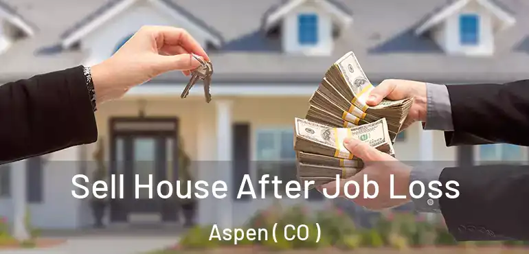 Sell House After Job Loss Aspen ( CO )