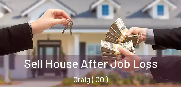 Sell House After Job Loss Craig ( CO )