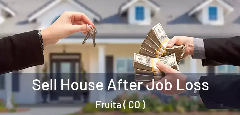 Sell House After Job Loss Fruita ( CO )