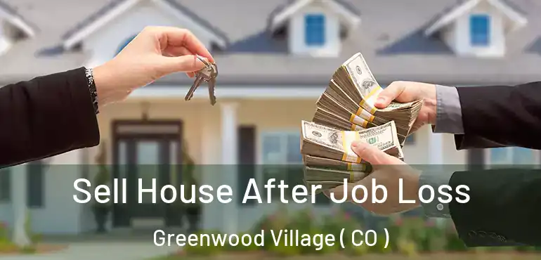Sell House After Job Loss Greenwood Village ( CO )