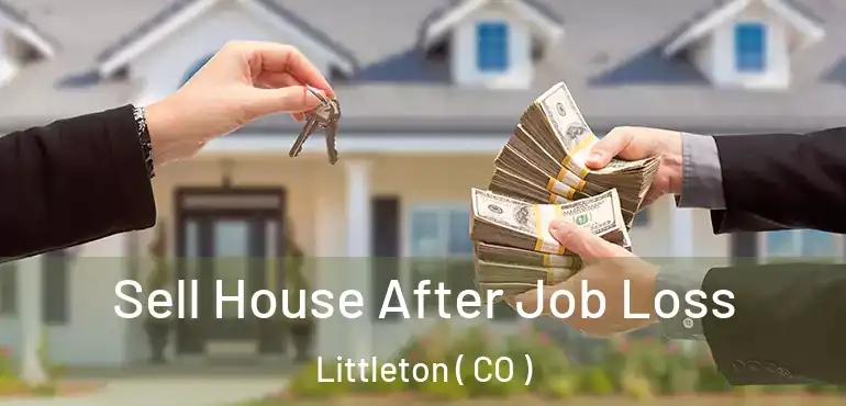 Sell House After Job Loss Littleton ( CO )