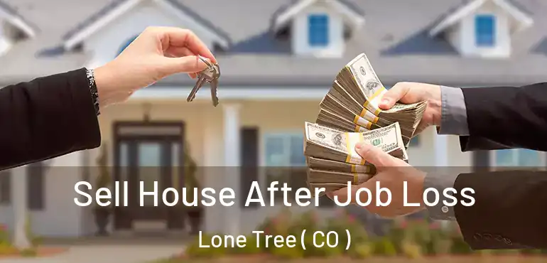 Sell House After Job Loss Lone Tree ( CO )