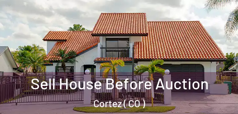 Sell House Before Auction Cortez ( CO )