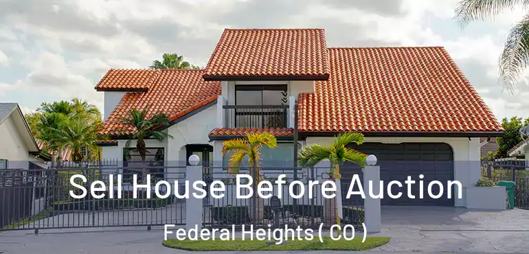 Sell House Before Auction Federal Heights ( CO )