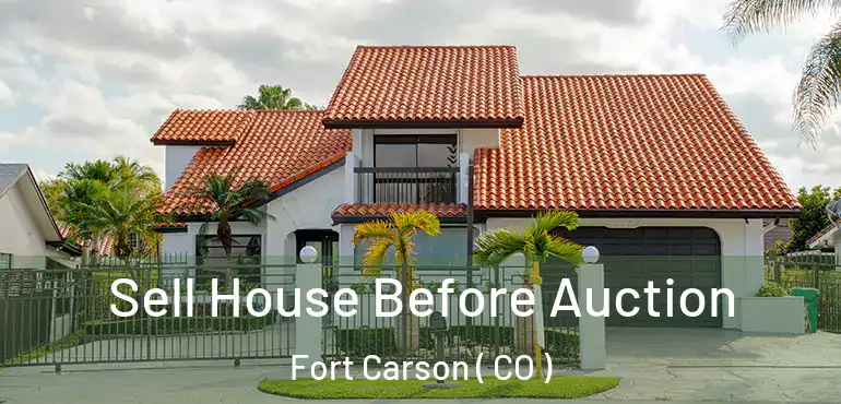 Sell House Before Auction Fort Carson ( CO )