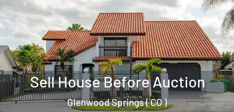 Sell House Before Auction Glenwood Springs ( CO )