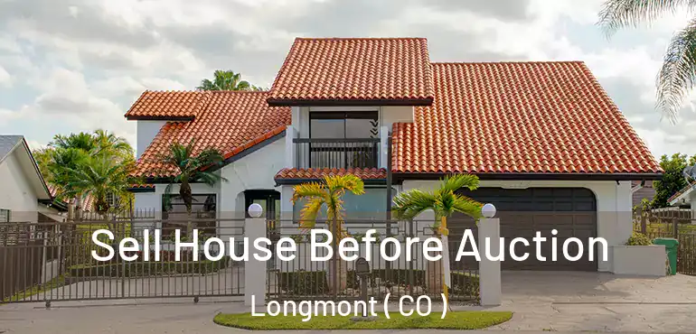 Sell House Before Auction Longmont ( CO )