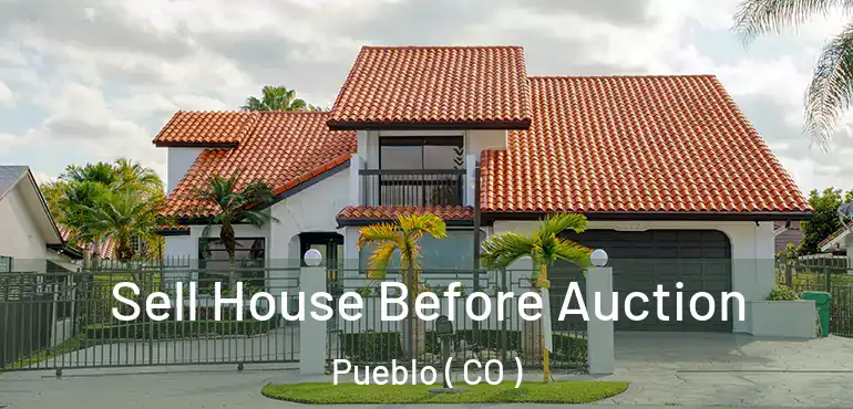 Sell House Before Auction Pueblo ( CO )