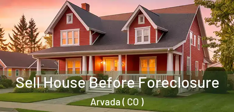 Sell House Before Foreclosure Arvada ( CO )