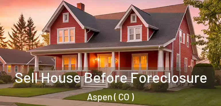 Sell House Before Foreclosure Aspen ( CO )