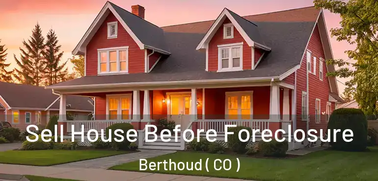 Sell House Before Foreclosure Berthoud ( CO )