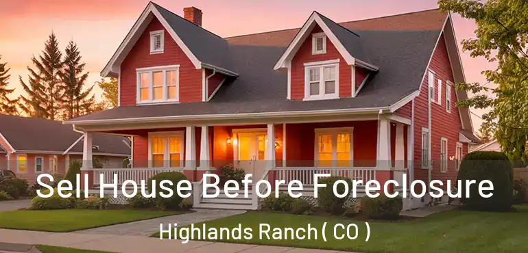 Sell House Before Foreclosure Highlands Ranch ( CO )