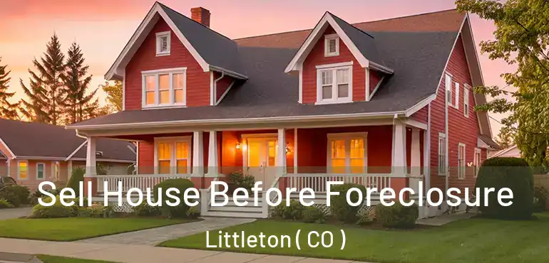 Sell House Before Foreclosure Littleton ( CO )