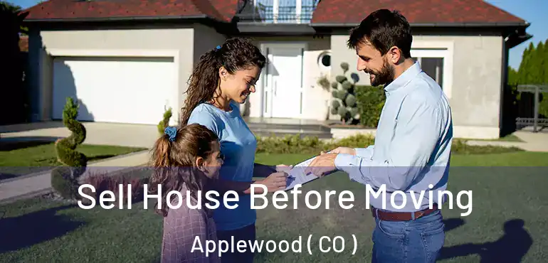Sell House Before Moving Applewood ( CO )