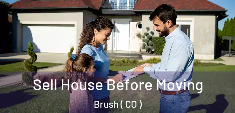 Sell House Before Moving Brush ( CO )