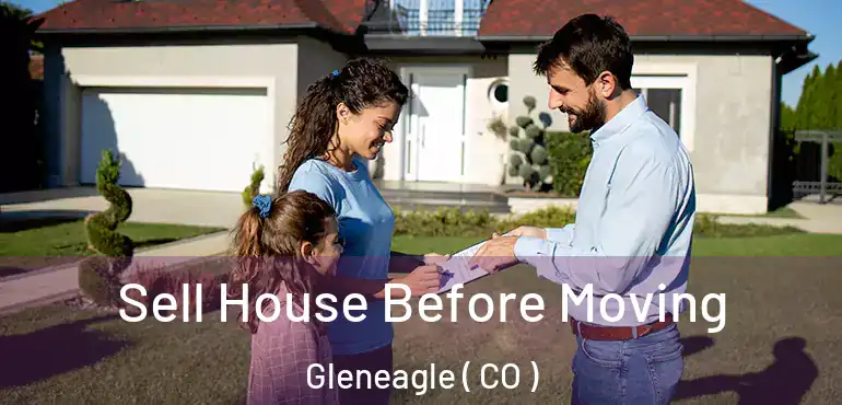 Sell House Before Moving Gleneagle ( CO )