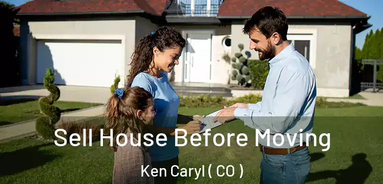 Sell House Before Moving Ken Caryl ( CO )
