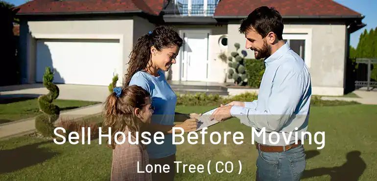 Sell House Before Moving Lone Tree ( CO )