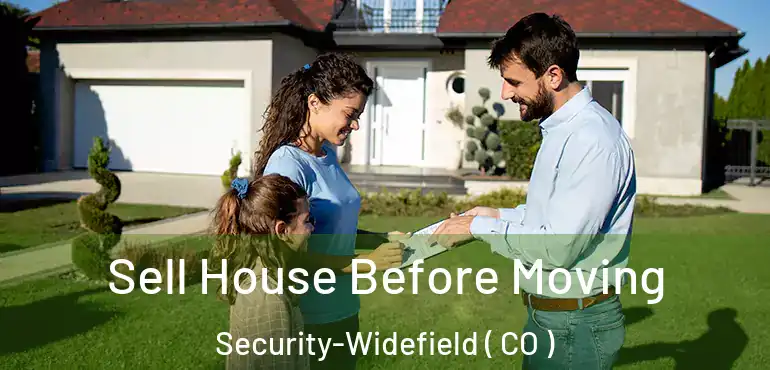 Sell House Before Moving Security-Widefield ( CO )