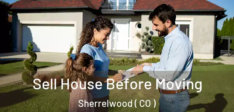 Sell House Before Moving Sherrelwood ( CO )