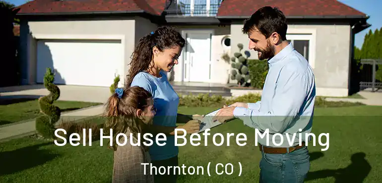 Sell House Before Moving Thornton ( CO )