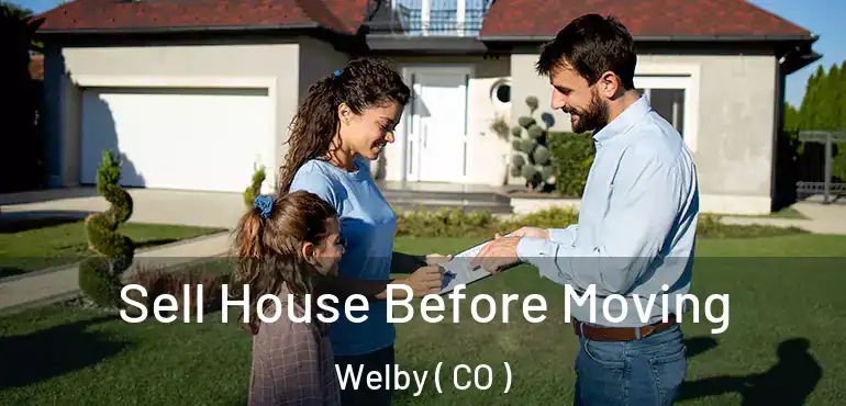 Sell House Before Moving Welby ( CO )