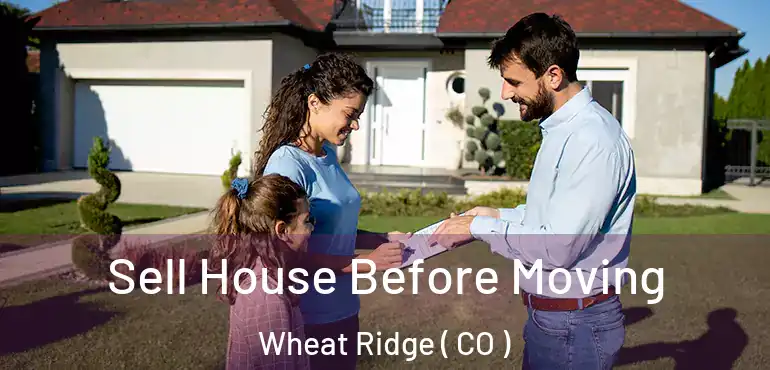 Sell House Before Moving Wheat Ridge ( CO )