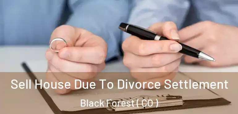 Sell House Due To Divorce Settlement Black Forest ( CO )
