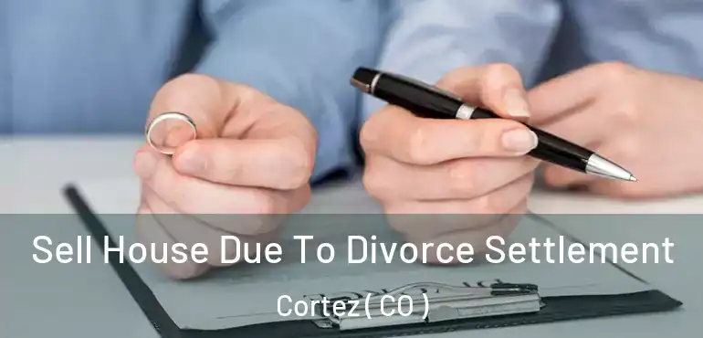 Sell House Due To Divorce Settlement Cortez ( CO )