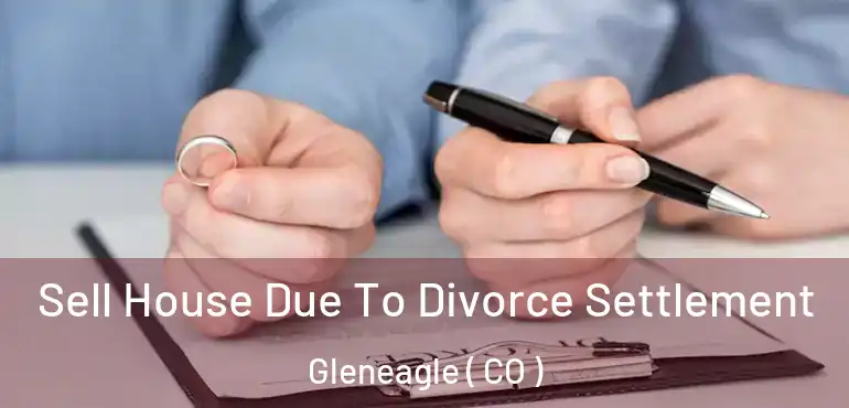 Sell House Due To Divorce Settlement Gleneagle ( CO )