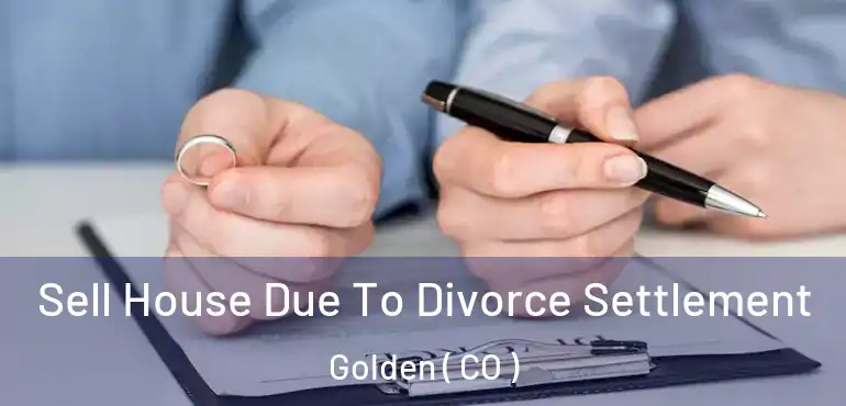 Sell House Due To Divorce Settlement Golden ( CO )