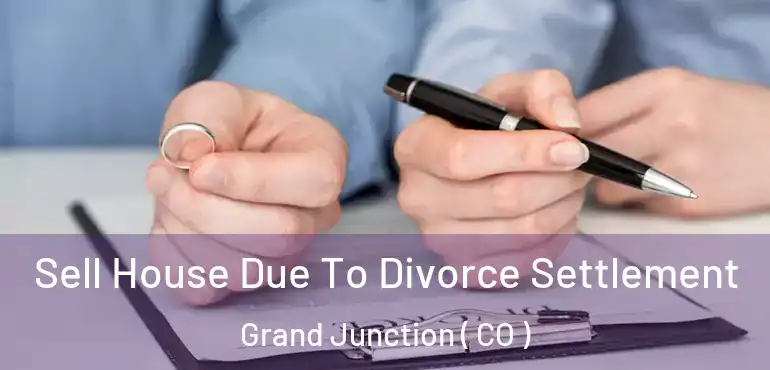 Sell House Due To Divorce Settlement Grand Junction ( CO )