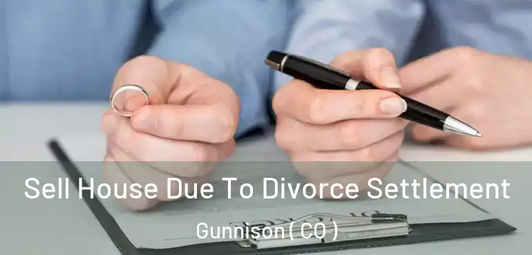 Sell House Due To Divorce Settlement Gunnison ( CO )