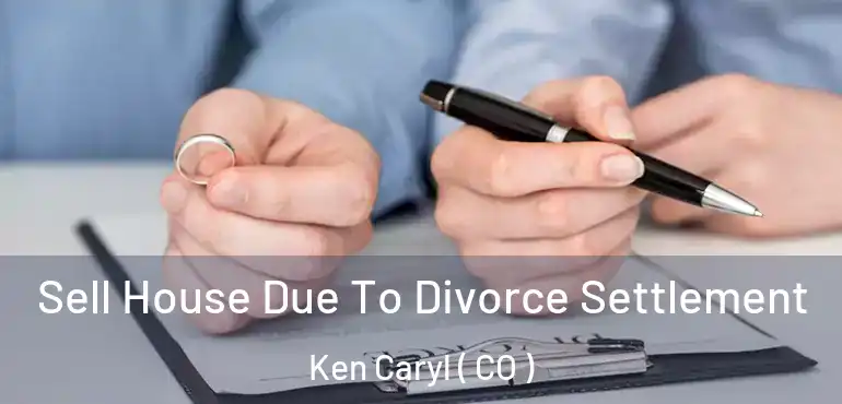 Sell House Due To Divorce Settlement Ken Caryl ( CO )