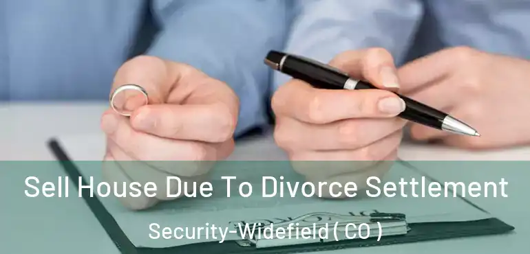 Sell House Due To Divorce Settlement Security-Widefield ( CO )