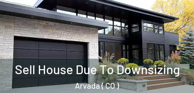 Sell House Due To Downsizing Arvada ( CO )