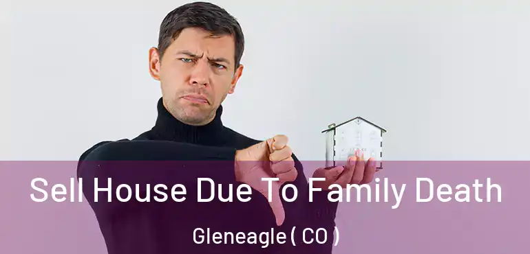 Sell House Due To Family Death Gleneagle ( CO )
