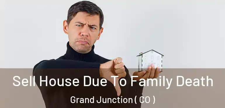 Sell House Due To Family Death Grand Junction ( CO )