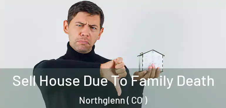 Sell House Due To Family Death Northglenn ( CO )