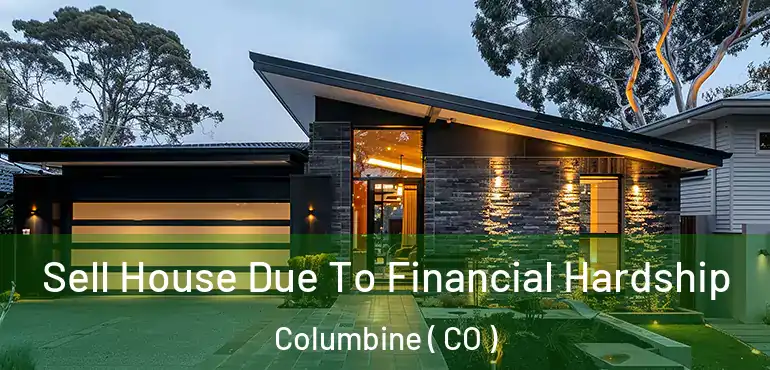 Sell House Due To Financial Hardship Columbine ( CO )