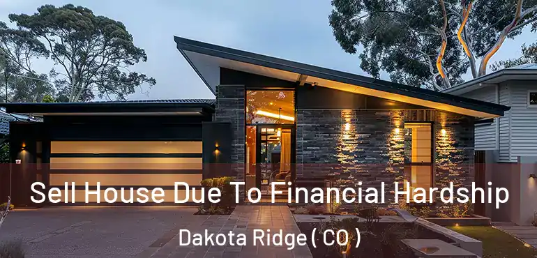 Sell House Due To Financial Hardship Dakota Ridge ( CO )