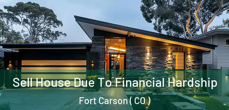 Sell House Due To Financial Hardship Fort Carson ( CO )