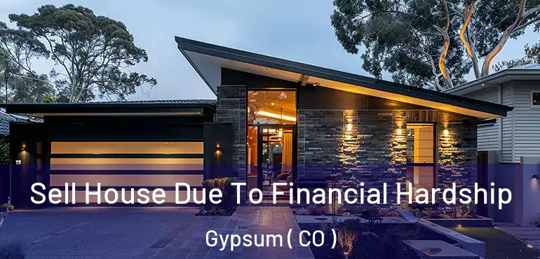 Sell House Due To Financial Hardship Gypsum ( CO )