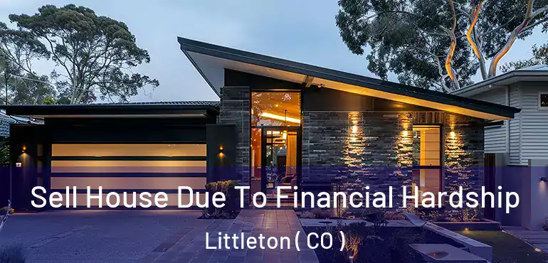 Sell House Due To Financial Hardship Littleton ( CO )