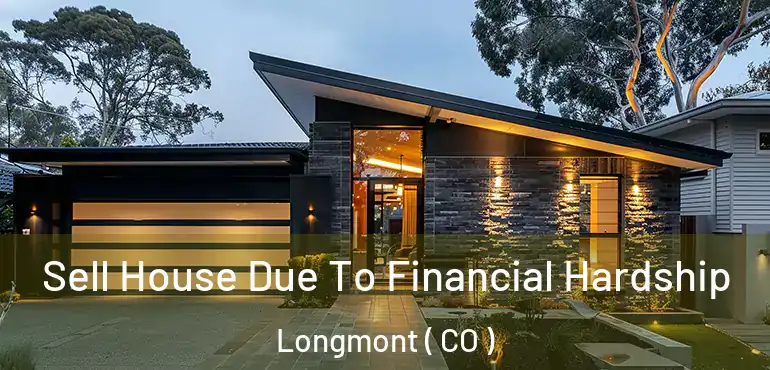 Sell House Due To Financial Hardship Longmont ( CO )