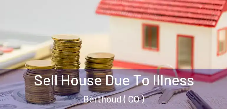  Sell House Due To Illness Berthoud ( CO )