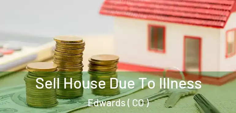 Sell House Due To Illness Edwards ( CO )