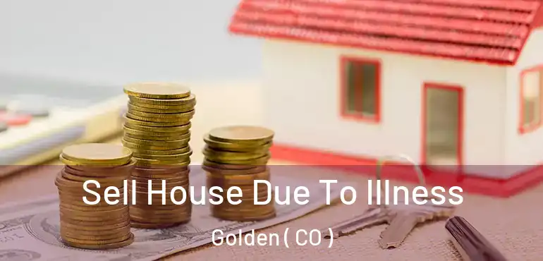 Sell House Due To Illness Golden ( CO )