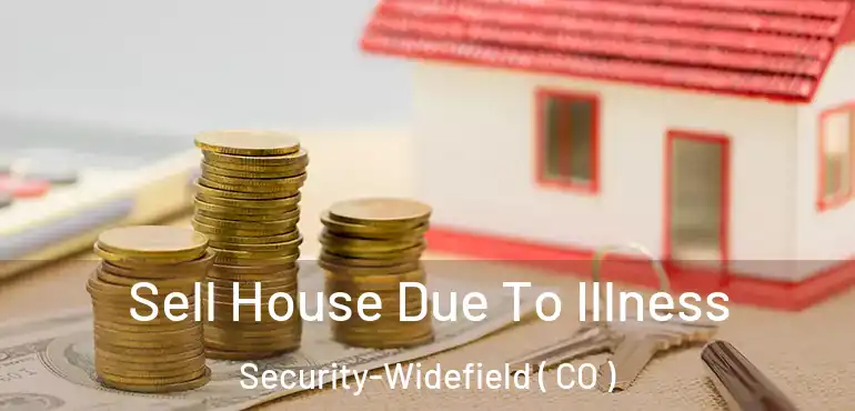 Sell House Due To Illness Security-Widefield ( CO )