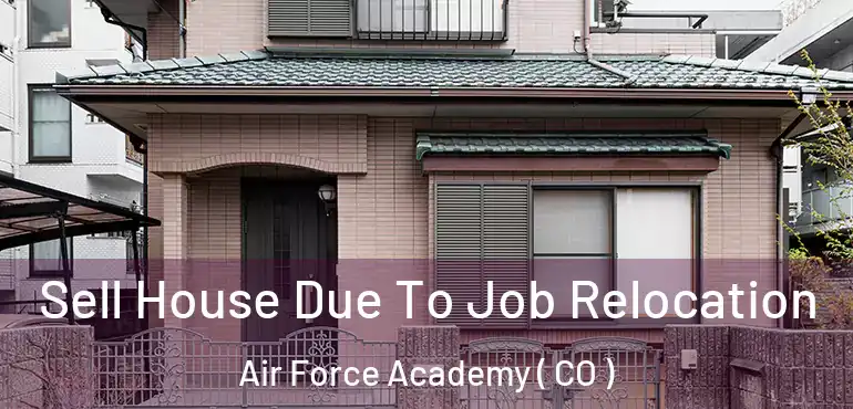 Sell House Due To Job Relocation Air Force Academy ( CO )